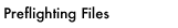 Preflighting Files